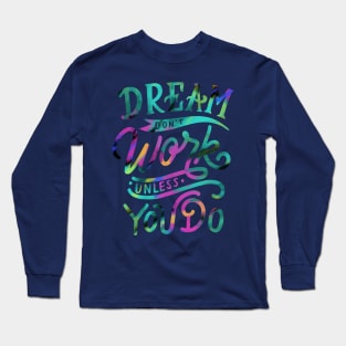 Dream don’t Work unless you Do Long Sleeve T-Shirt